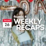 231126 – fromis_9 Weekly Recap