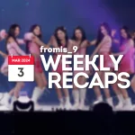 240303 – fromis_9 Weekly Recap