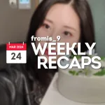 240324 – fromis_9 Weekly Recap
