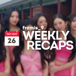 240526 – fromis_9 Weekly Recap