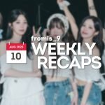 250810 – fromis_9 Weekly Recap